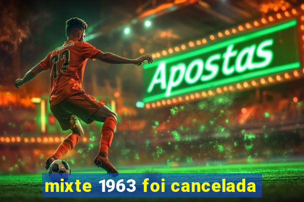 mixte 1963 foi cancelada